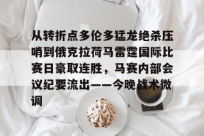 开云-关于从转折点多伦多猛龙绝杀压哨到俄克拉荷马雷霆国际比赛日豪取连胜，马赛内部会议纪要流出——今晚战术微调的信息